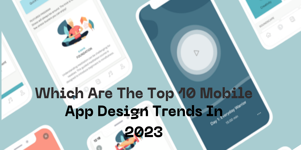 Which Are The Top 10 Mobile App Design Trends in 2023?