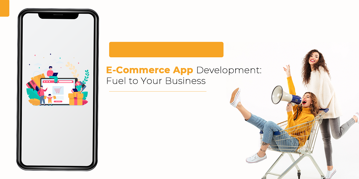 An E-Commerce App Development: Fuel to Your Business