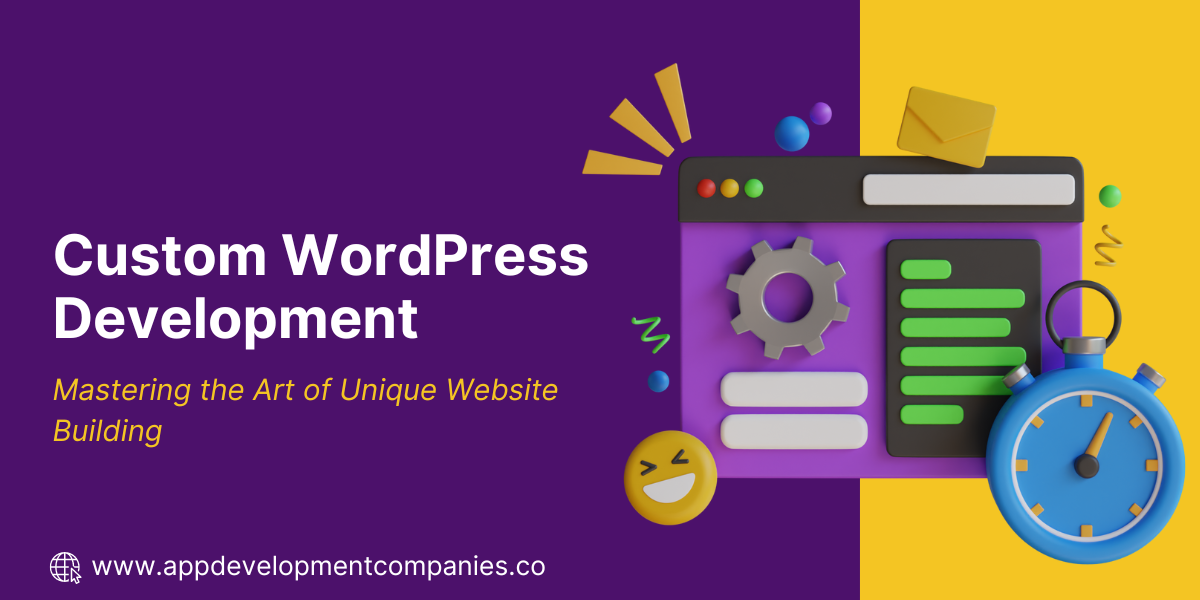 Custom WordPress Development: Mastering the Art of Unique Website Building