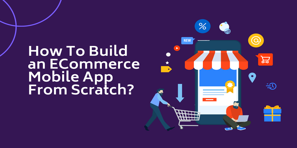 How to Build an E-Commerce Mobile App From Scratch?