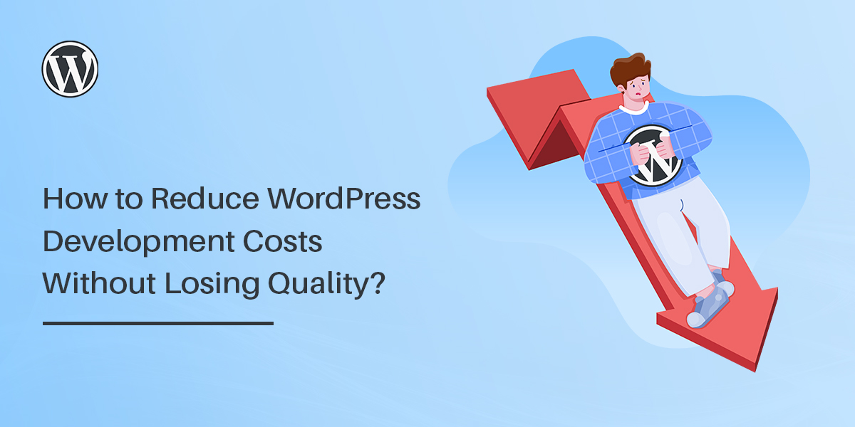 How to Reduce WordPress Development Costs Without Losing Quality