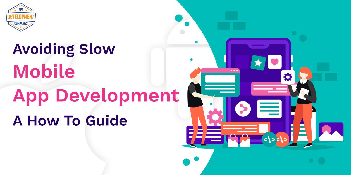Avoiding Slow Mobile App Development: A How To Guide