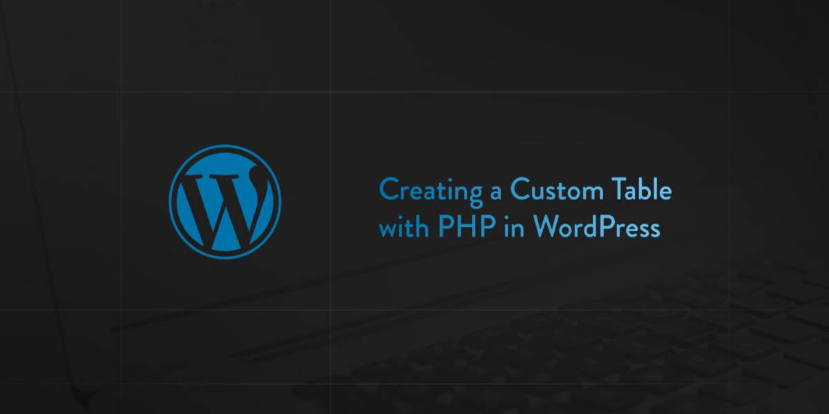 Creating a Custom Table with PHP in WordPress