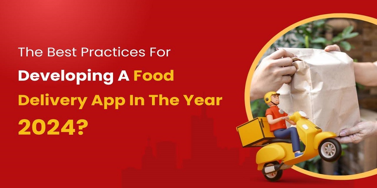 The best practices for developing a food delivery app in the year 2024?